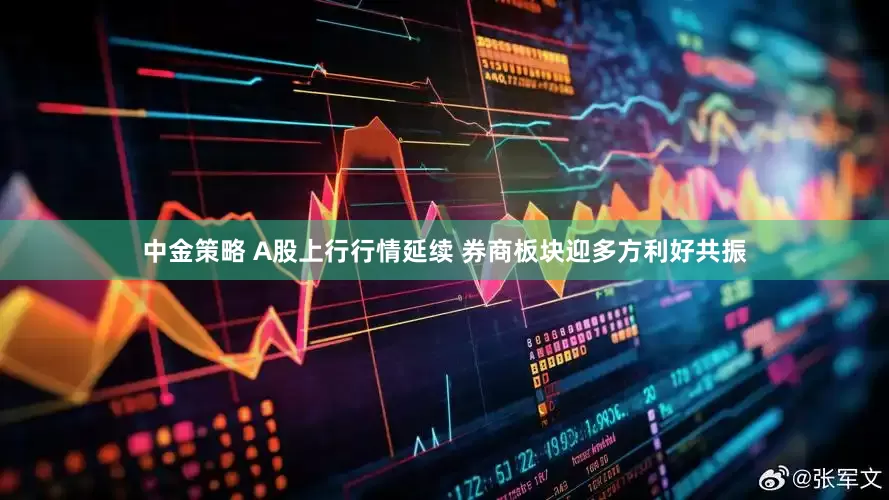中金策略 A股上行行情延续 券商板块迎多方利好共振